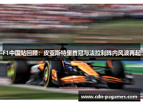 F1中国站回顾：皮亚斯特里首冠与法拉利阵内风波再起