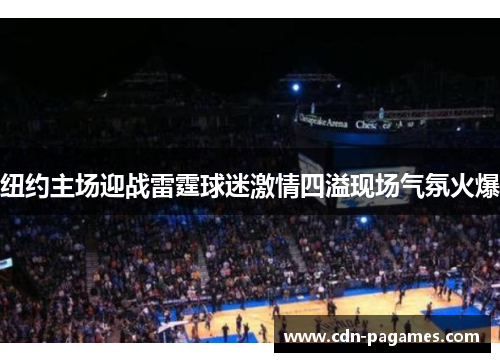 纽约主场迎战雷霆球迷激情四溢现场气氛火爆