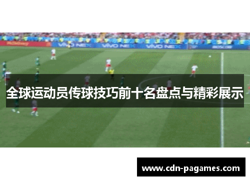 全球运动员传球技巧前十名盘点与精彩展示 全球运动员传球技巧前十名盘点与精彩展示