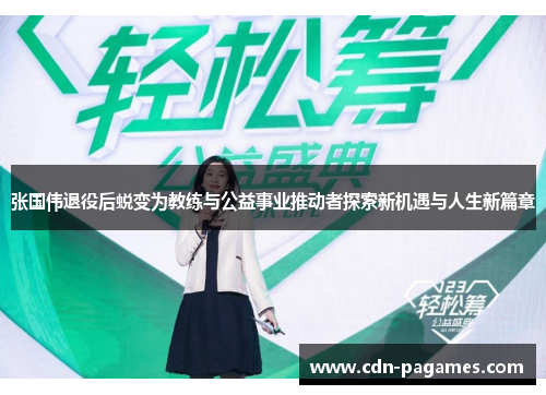 张国伟退役后蜕变为教练与公益事业推动者探索新机遇与人生新篇章