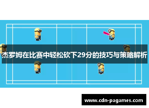 杰罗姆在比赛中轻松砍下29分的技巧与策略解析