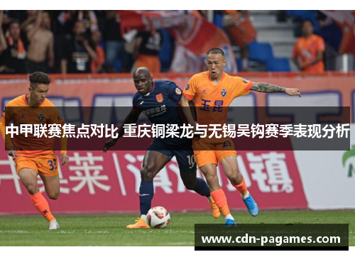 中甲联赛焦点对比 重庆铜梁龙与无锡吴钩赛季表现分析